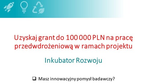 III nabór wniosków w ramach Zadania nr 1 „Inkubator Rozwoju” w realizowanym projekcie „Science4Business – Nauka dla Biznesu”