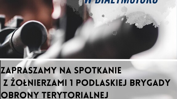 Spotkanie z żołnierzami 1 Podlaskiej Brygady Obrony Terytorialnej